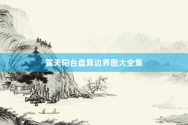 露天阳台盘算边界图大全集