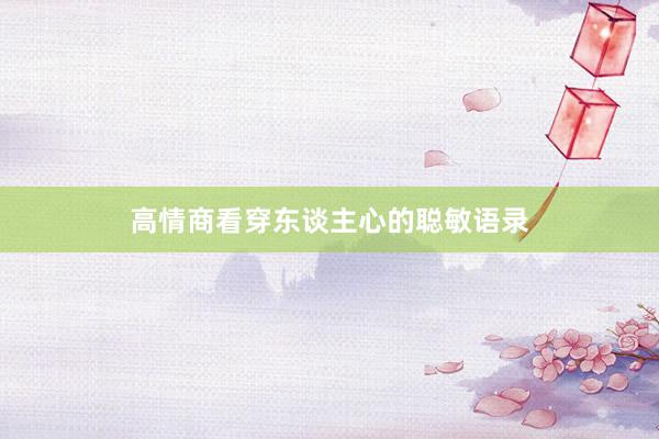 高情商看穿东谈主心的聪敏语录