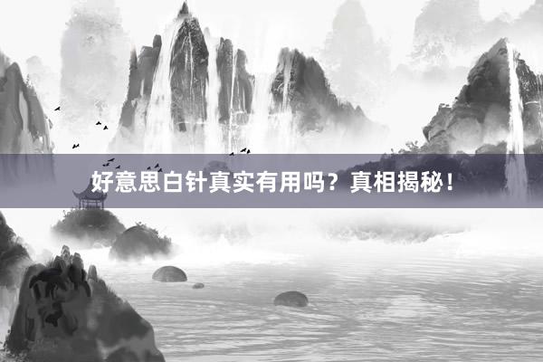 好意思白针真实有用吗？真相揭秘！