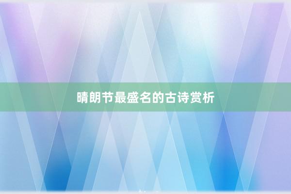 晴朗节最盛名的古诗赏析